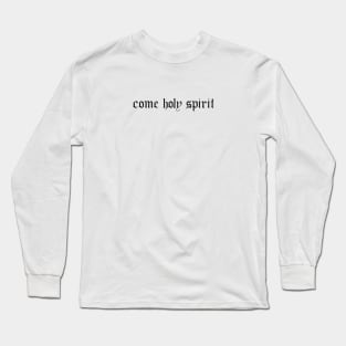 Come Holy Spirit Long Sleeve T-Shirt